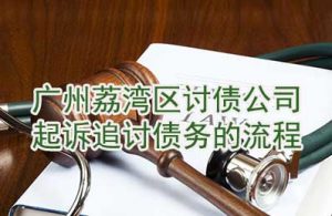 深圳荔湾区讨债公司起诉追讨债务的流程
